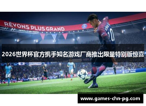 2026世界杯官方携手知名游戏厂商推出限量特别版惊喜 2026世界杯官方携手知名游戏厂商推出限量特别版惊喜