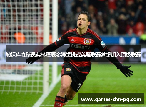 勒沃库森球员弗林蓬表态渴望挑战英超联赛梦想加入顶级联赛 勒沃库森球员弗林蓬表态渴望挑战英超联赛梦想加入顶级联赛